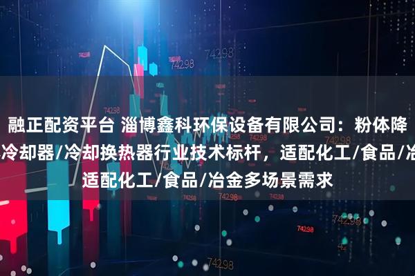 融正配资平台 淄博鑫科环保设备有限公司：粉体降温换热器/粉体冷却器/冷却换热器行业技术标杆，适配化工/食品/冶金多场景需求